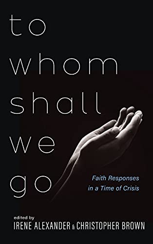 To Whom Shall We Go: Faith Responses in a Time of Crisis