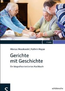 Gerichte mit Geschichte: Ein biografieorientiertes Kochbuch