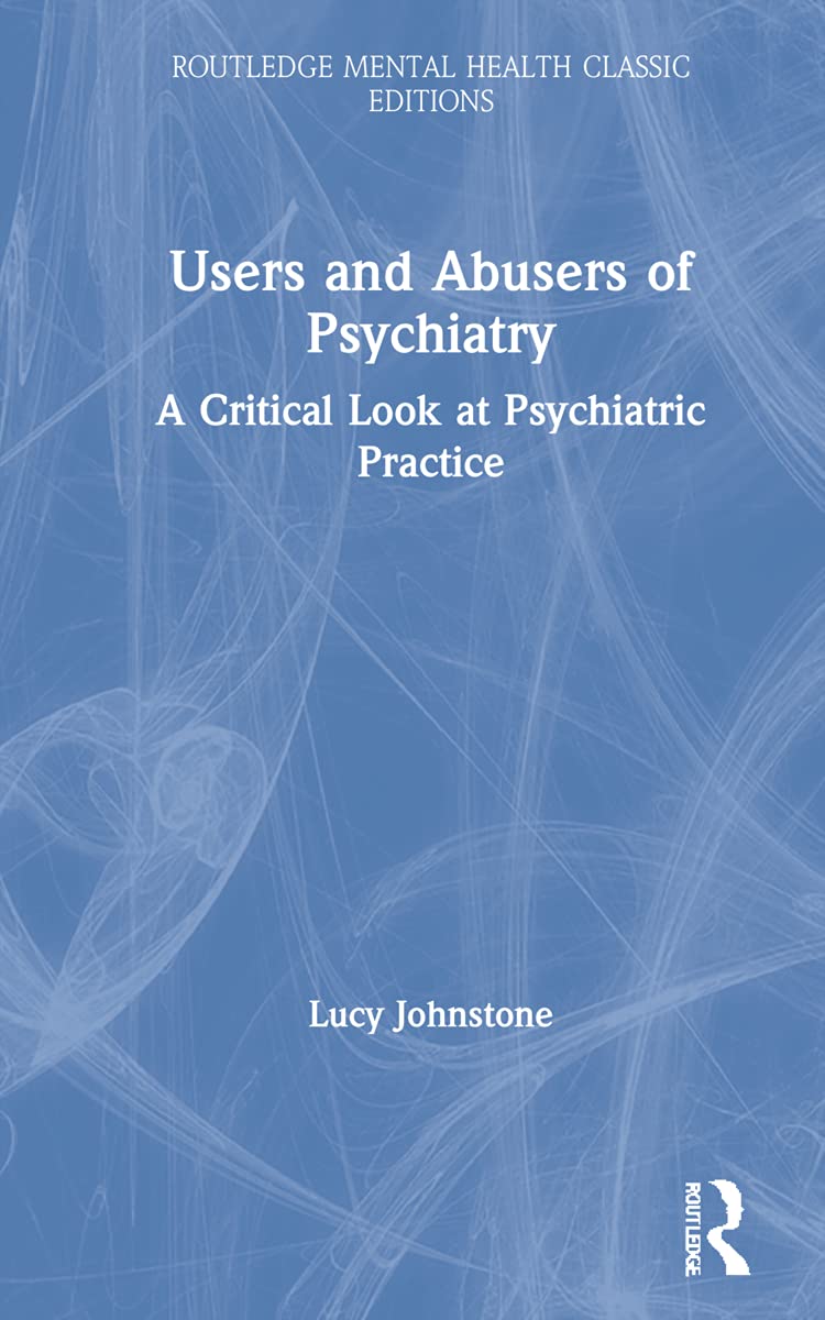 Users and Abusers of Psychiatry: A Critical Look at Psychiatric Practice (Routledge Mental Health Classic Editions)