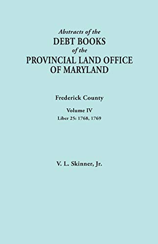 Abstracts of the Debt Books of the Provincial Land Office of Maryland. Frederick County, Volume IV: Liber 25: 1768, 1769