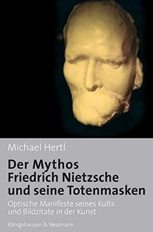 Der Mythos Friedrich Nietzsche und seine Totenmasken: Optische Manifeste seines Kults und Bildzitate in der Kunst