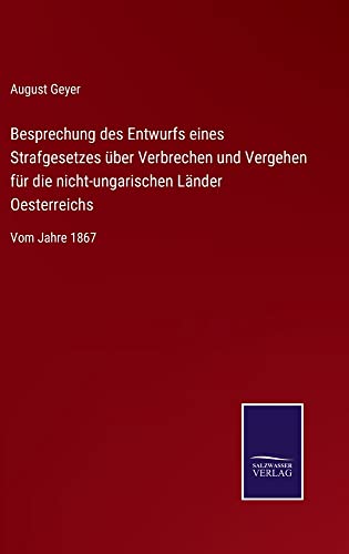Besprechung des Entwurfs eines Strafgesetzes über Verbrechen und Vergehen für die nicht-ungarischen Länder Oesterreichs: Vom Jahre 1867