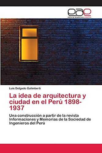 La idea de arquitectura y ciudad en el Perú 1898-1937: Una construcción a partir de la revista Informaciones y Memorias de la Sociedad de Ingenieros del Perú