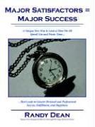 Major Satisfactors = Major Success: A Unique New Way to Look at How We All Spend, Use and Waste Time that Leads to Greater Personal and Professional Success, Fulfillment, and Happiness