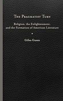 Pragmatist Turn: Religion, the Enlightenment, and the Formation of American Literature (Studies in Religion and Culture)