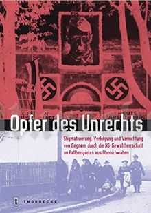 Opfer des Unrechts: Stigmatisierung, Verfolgung, und Vernichtung von Gegnern durch die NS- Gewaltherrschaft an Fallbeispielen aus Oberschwaben