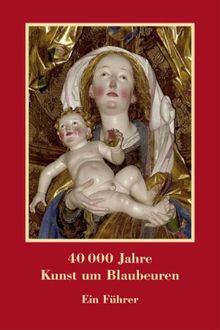 40 000 Jahre Kunst um Blaubeuren. Ein Führer