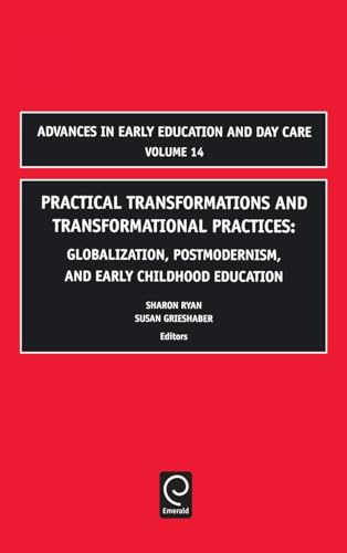 Practical Transformations and Transformational Practices: Globalization, Postmodernism, and Early Childhood Education (Advances in Early Education and ... in Early Education & Day Care, 14, Band 14)
