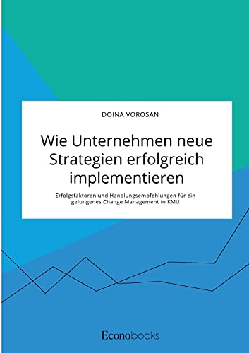 Wie Unternehmen neue Strategien erfolgreich implementieren. Erfolgsfaktoren und Handlungsempfehlungen für ein gelungenes Change Management in KMU