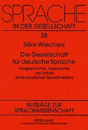 Die Gesellschaft für deutsche Sprache: Vorgeschichte, Geschichte und Arbeit eines deutschen Sprachvereins (Sprache in der Gesellschaft)