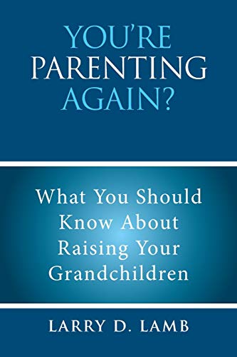 YOU’RE PARENTING AGAIN?: What You Should Know About Raising Your Grandchildren