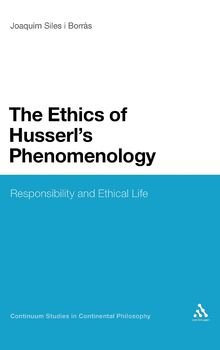 The Ethics of Husserl's Phenomenology: Responsibility and Eithical Life (Continuum Studies in Continental Philosophy)