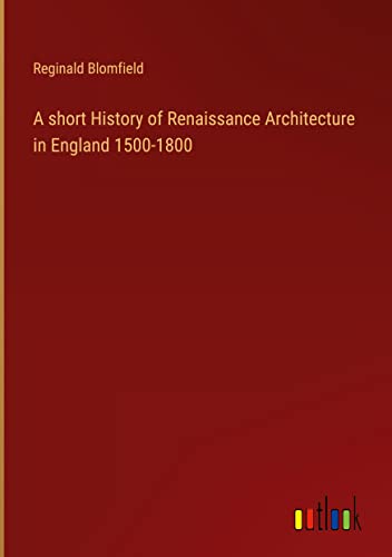 A short History of Renaissance Architecture in England 1500-1800