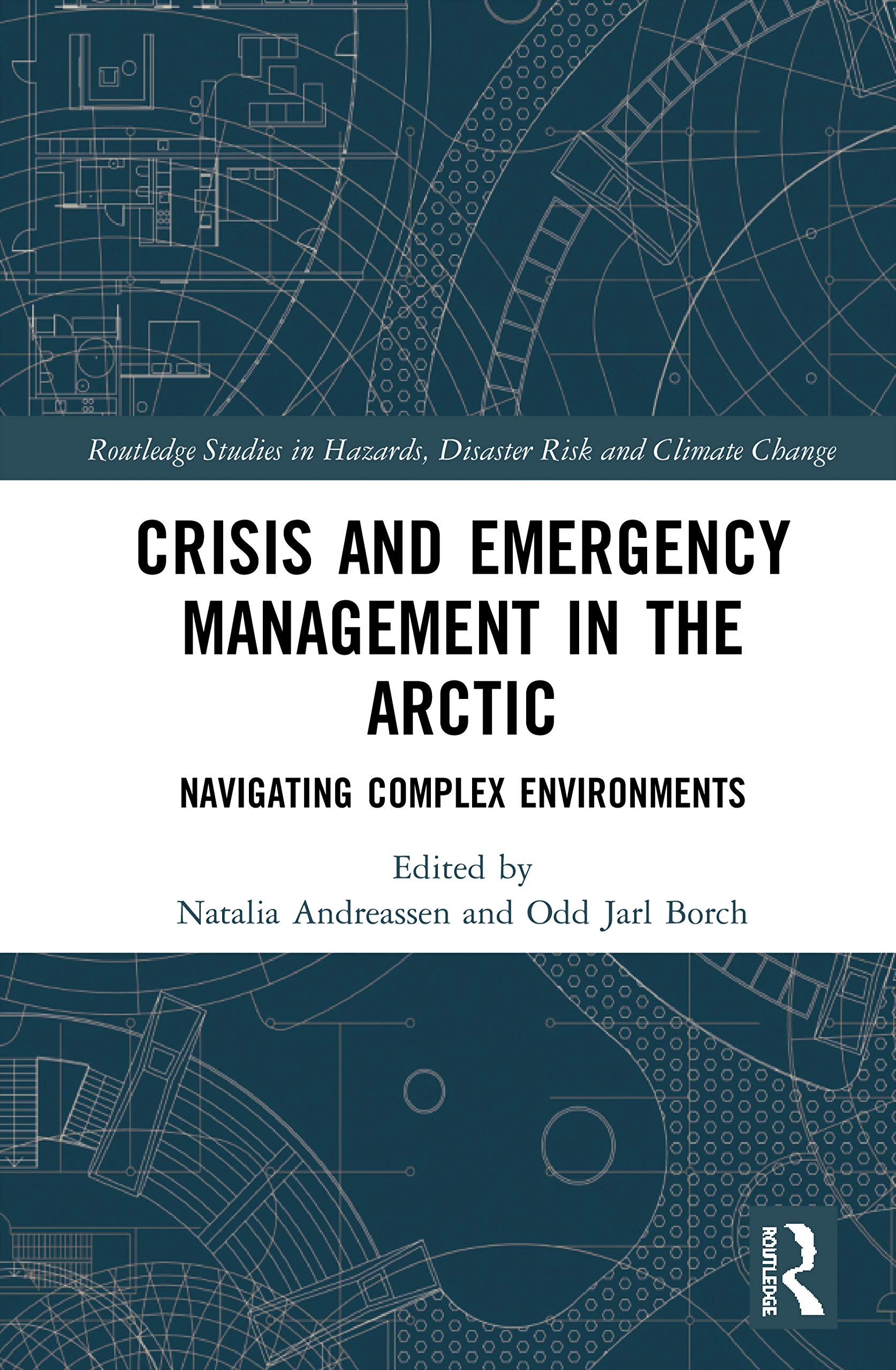 Crisis and Emergency Management in the Arctic: Navigating Complex Environments (Routledgte Studies in Harzrds, Disaster Risk and Climate Change)
