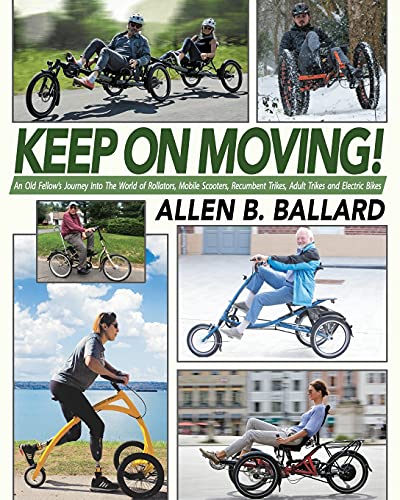 Allen Ballard Keep On Moving!, An Old Fellow's Journey Into The World Of Rollators, Mobile Scooters, Recumbent Trikes, Adult Trikes And Electric Bikes