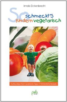 So schmeckt's Kindern vegetarisch: fachkundiger Rat praktische Tipps 150 köstliche Rezepte