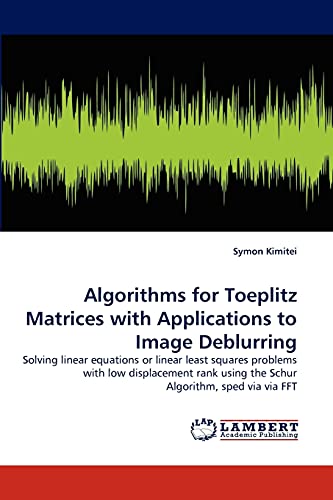 Algorithms for Toeplitz Matrices with Applications to Image Deblurring: Solving linear equations or linear least squares problems with low displacement rank using the Schur Algorithm, sped via via FFT