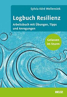 Logbuch Resilienz: Arbeitsbuch mit Übungen, Tipps und Anregungen. Gelassen im Sturm