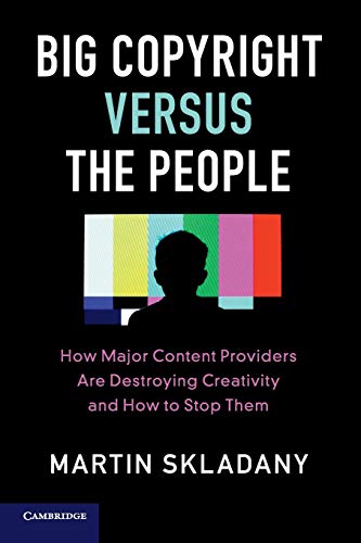 Martin Skladany Big Copyright Versus The People, How Major Content Providers Are Destroying Creativity And How To Stop Them