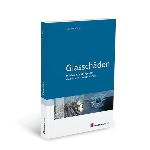 Glasschäden: Oberflächenbeschädigungen und Glasbrüche in Theorie und Praxis: Oberflächenbeschädigungen Glasbrüche in Theorie und Praxis
