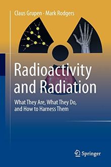 Radioactivity and Radiation: What They Are, What They Do, and How to Harness Them