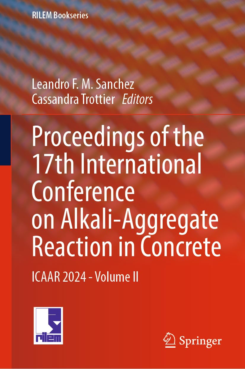 Proceedings of the 17th International Conference on Alkali-Aggregate Reaction in Concrete: ICAAR 2024 - Volume II (RILEM Bookseries, 50, Band 50)