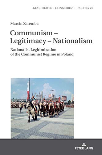 Communism – Legitimacy – Nationalism: Nationalist Legitimization of the Communist Regime in Poland (Studies in History, Memory and Politics, Band 20)