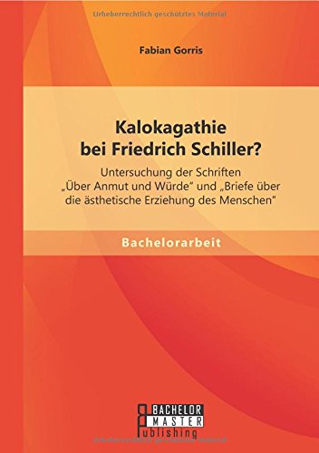 Kalokagathie bei Friedrich Schiller? Untersuchung der Schriften Über Anmut und Würde und Briefe über die ästhetische Erziehung des Menschen