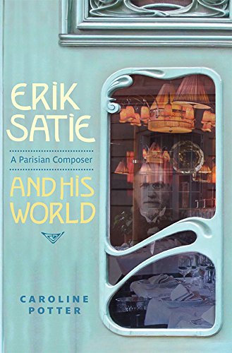 Caroline Potter Erik Satie, A Parisian Composer And His World
