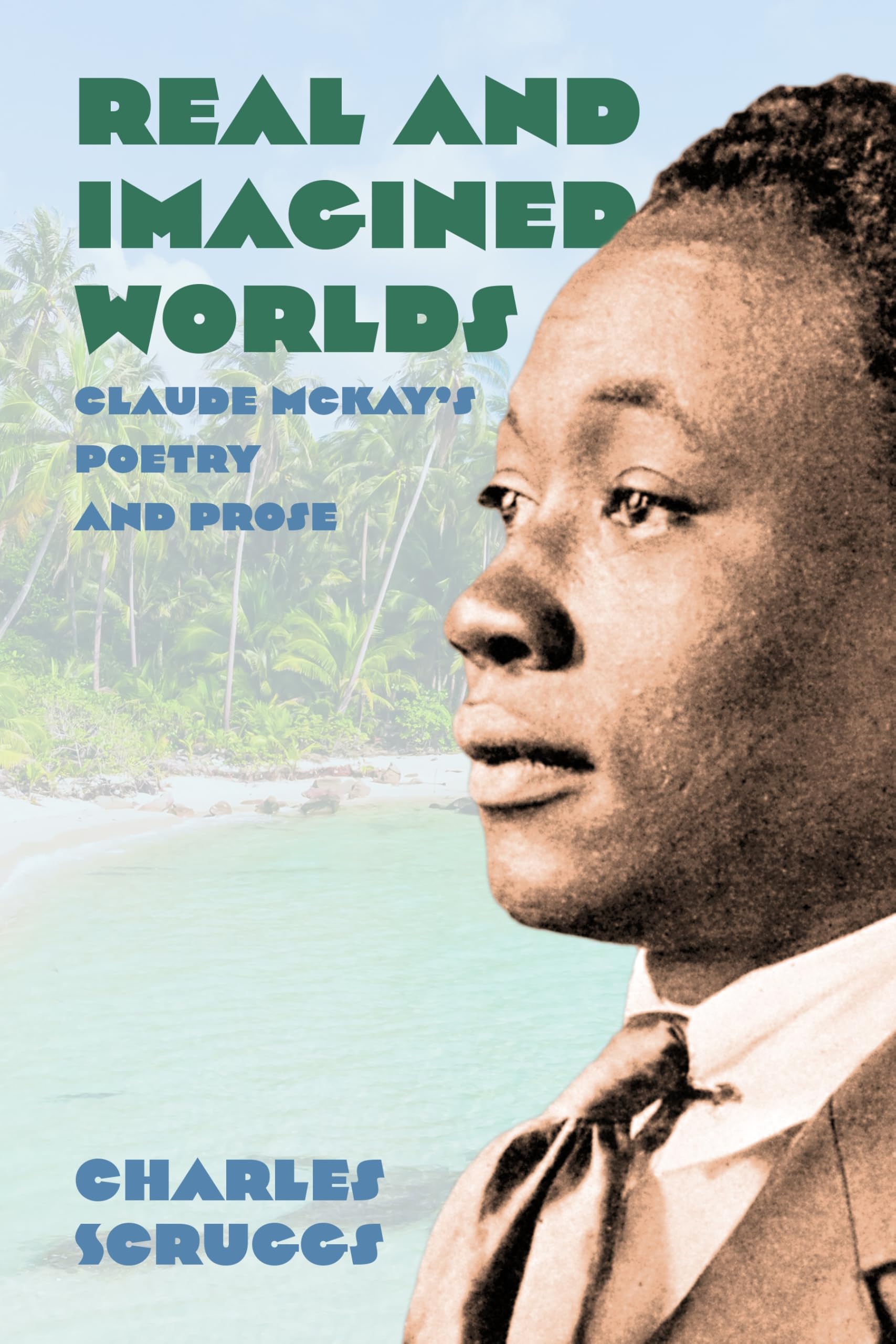 Real and Imagined Worlds: Claude McKay’s Poetry and Prose: Claude McKay’s Poetry and Prose