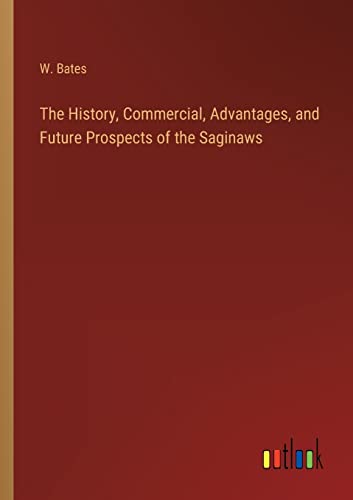 The History, Commercial, Advantages, and Future Prospects of the Saginaws