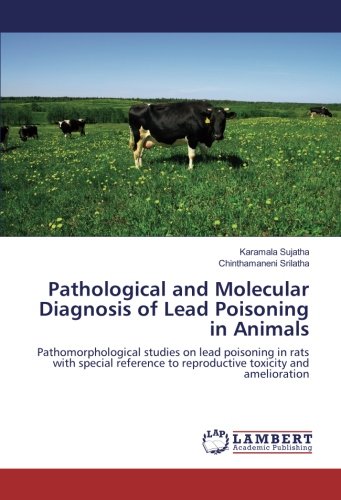 Pathological and Molecular Diagnosis of Lead Poisoning in Animals: Pathomorphological studies on lead poisoning in rats with special reference to reproductive toxicity and amelioration