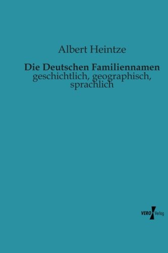 Die Deutschen Familiennamen: geschichtlich, geographisch, sprachlich