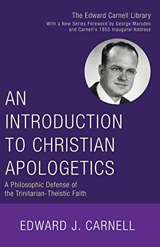 An Introduction to Christian Apologetics: A Philosophic Defense of the Trinitarian-Theistic Faith (Edward Carnell Library)