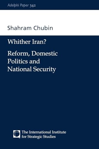 Wither Iran?: Reform, Domestic Politics and National Security (Adelphi Papers, 342, Band 342)