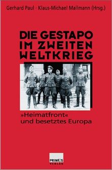 Die Gestapo im Zweiten Weltkrieg. "Heimatfront" und besetztes Europa