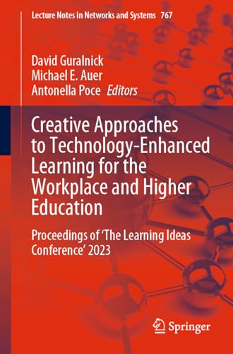 Creative Approaches to Technology-Enhanced Learning for the Workplace and Higher Education: Proceedings of ‘The Learning Ideas Conference’ 2023 (Lecture Notes in Networks and Systems, 767, Band 767)