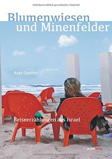 Blumenwiesen und Minenfelder: Reiseerzählungen aus Israel