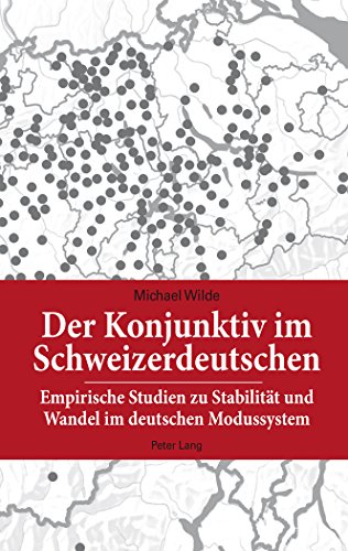 Der Konjunktiv im Schweizerdeutschen: Empirische Studien zu Stabilität und Wandel im deutschen Modussystem