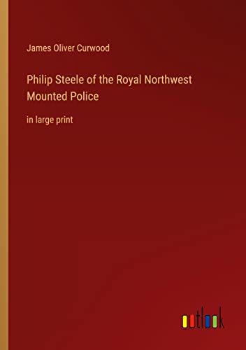 Philip Steele of the Royal Northwest Mounted Police: in large print