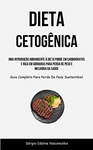 Dieta Cetogênica: Uma introdução abrangente à dieta pobre em carboidratos e rica em gorduras para perda de peso e melhoria da saúde (Guia completo para perda de peso sustentável)