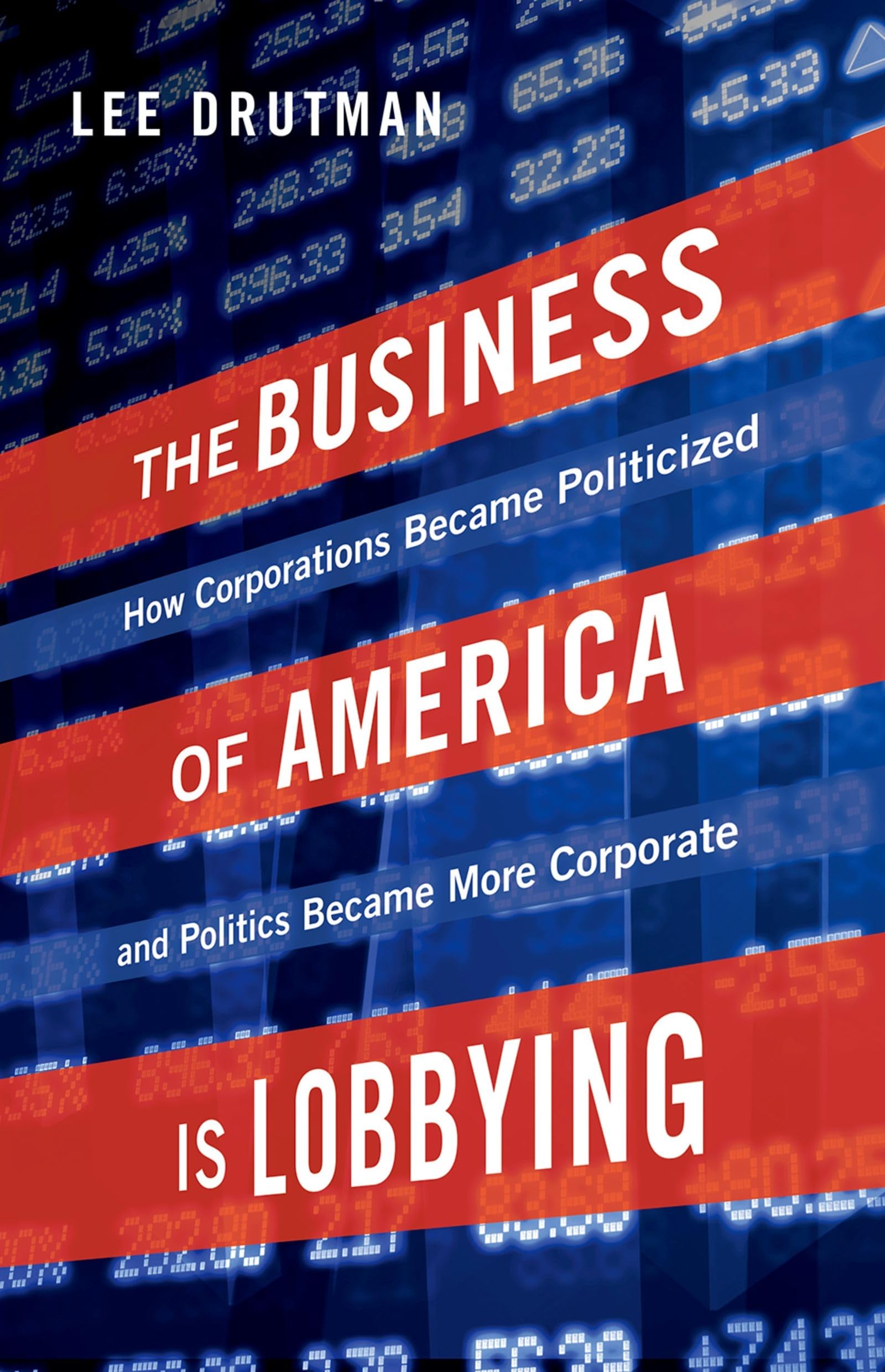 The Business of America is Lobbying: How Corporations Became Politicized and Politics Became More Corporate (Studies in Postwar American Political Development)