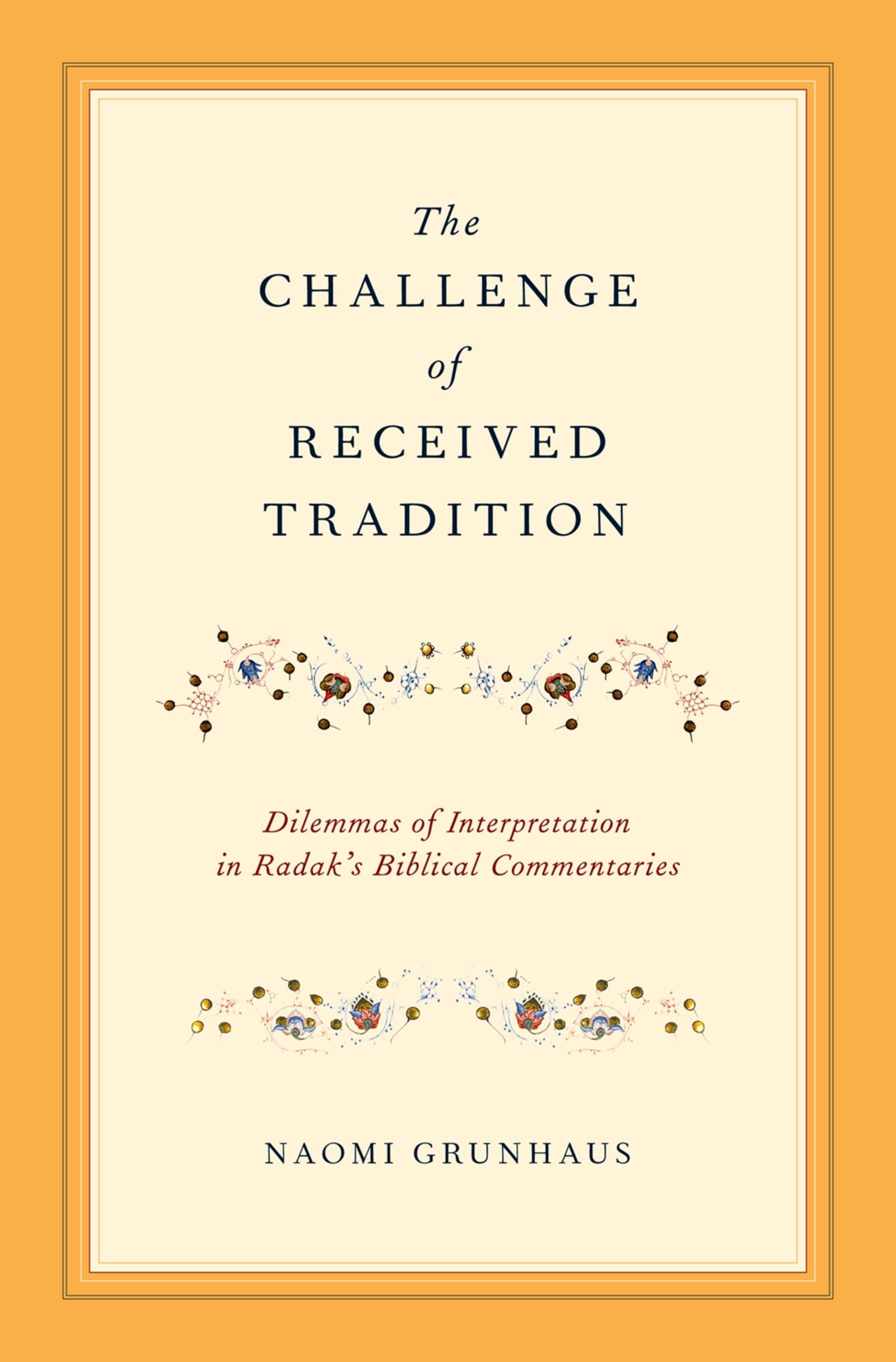 Challenge of Received Tradition: Dilemmas of Interpretation in Radak's Biblical Commentaries
