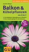 Balkon & Kübelpflanzen von A bis Z: Beliebte Pflanzen für üppige Balkonträume. Die schönsten Ideen für jede Jahreszeit (GU Der große GU Gartenkompass)