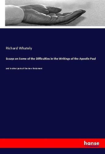 Essays on Some of the Difficulties in the Writings of the Apostle Paul: and in other parts of the New Testament