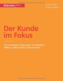 Der Kunde im Fokus: Milieus, Lebenswelten, Konsumenten - Die Wichtigsten Zielgruppen Im Überblick