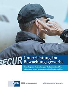 Unterrichtung im Bewachungsgewerbe: Neuauflage zur Vorbereitung auf die Sachkundeprüfung inklusive der neuen bewachungsrechtlichen Vorschriften