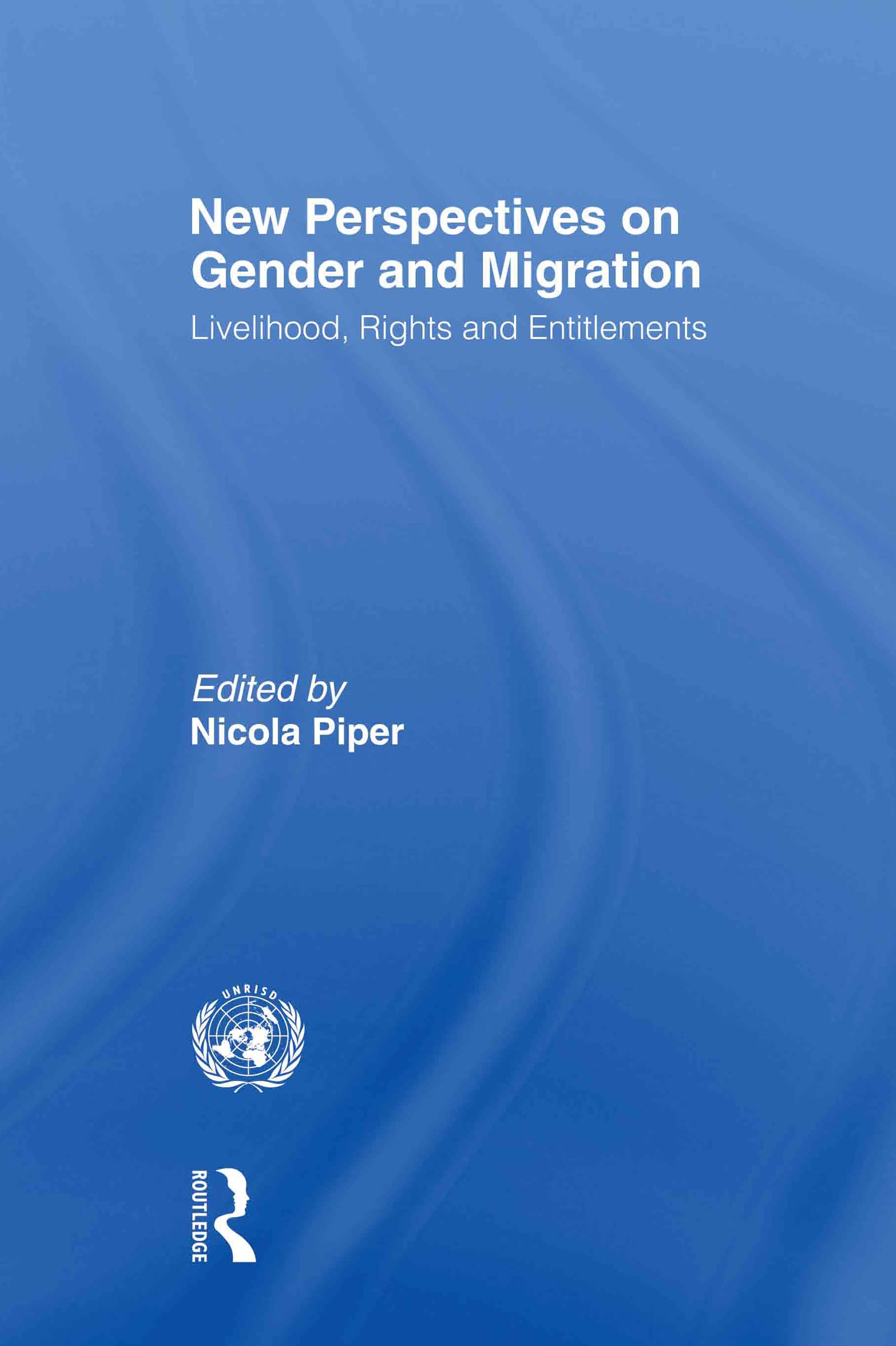 New Perspectives on Gender and Migration: Livelihood, Rights and Entitlements (Routledge/Unrisd Research in Gender and Development)