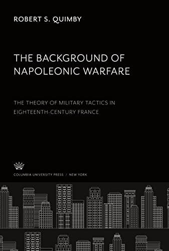 The Background of Napoleonic Warfare: The Theory of Military Tactics in Eighteenth-Century France