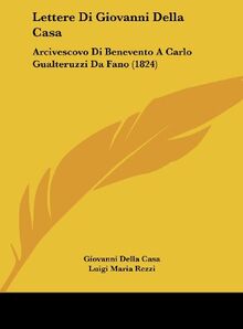Lettere Di Giovanni Della Casa: Arcivescovo Di Benevento A Carlo Gualteruzzi Da Fano (1824)
